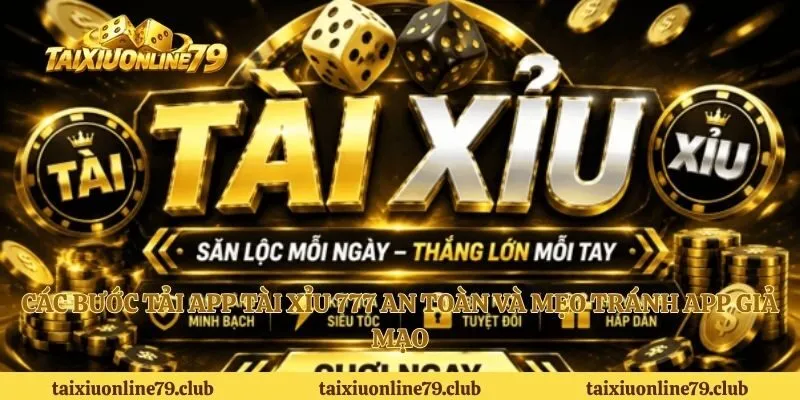 Các bước tải app tài xỉu 777 an toàn và mẹo tránh app giả mạo