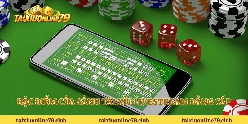 Đặc điểm của sảnh tài xỉu Livestream đẳng cấp 