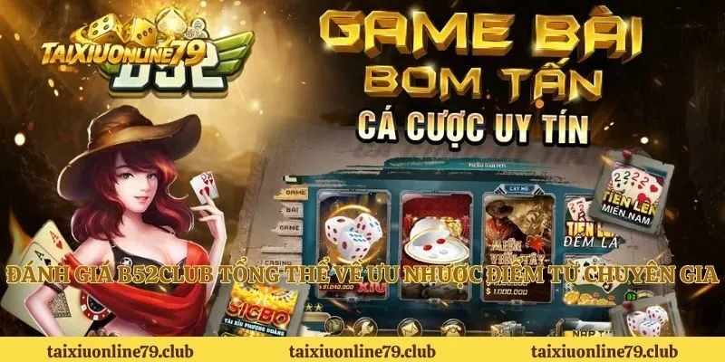 Đánh giá B52Club tổng thể về ưu nhược điểm từ chuyên gia