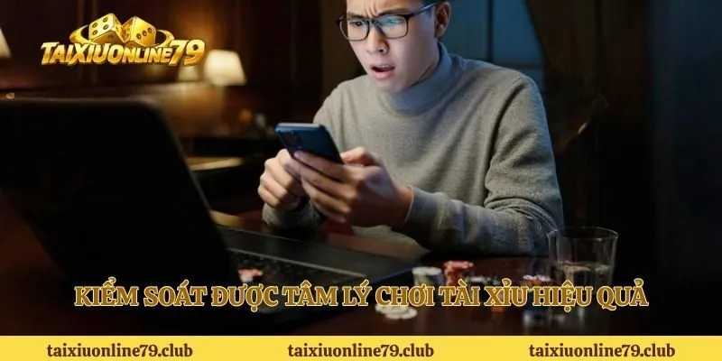 Kiểm soát được tâm lý chơi tài xỉu hiệu quả