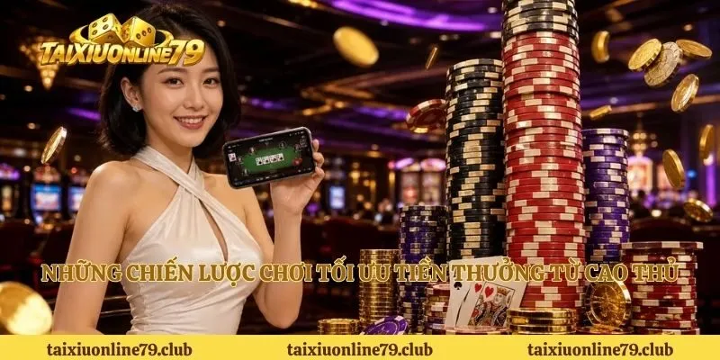 Những chiến lược chơi tối ưu tiền thưởng từ cao thủ